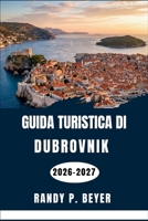Guida turistica di Dubrovnik 2026-2027: Esplora in tutta sicurezza la città fortificata della Dalmazia, le isole Elafiti, la cucina locale, le spiagge e i siti culturali. (Italian Edition) B0H6R1WD3G Book Cover