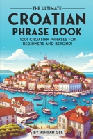 The Ultimate Croatian Phrase Book: 1001 Croatian Phrases for Beginners and Beyond! B0CVNHH1Y2 Book Cover