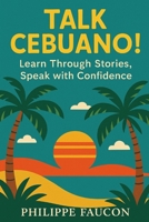 Talk Cebuano!: Learn through Stories, Speak with Confidence B0GPL4H122 Book Cover