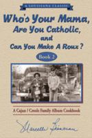 Who's Your Mama, Are You Catholic & Can You Make A Roux? (Book 2): A Cajun / Creole Family Album Cookbook 0925417599 Book Cover