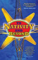 To Nativity and Beyond: Worship resources for Advent, Christmas and Epiphany 0861538463 Book Cover