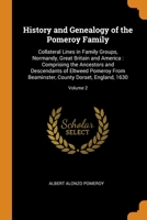 History and Genealogy of the Pomeroy Family: Collateral Lines in Family Groups, Normandy, Great Britain and America: Comprising the Ancestors and ... County Dorset, England, 1630; Volume 2 0344119920 Book Cover