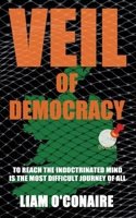 VEIL OF DEMOCRACY: TO REACH THE INDOCTRINATED MIND IS THE MOST DIFFICULT JOURNEY OF ALL B08B3B391S Book Cover