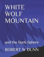 WHITE WOLF MOUNTAIN: and the Dark Sphere 1796751413 Book Cover