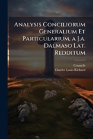 Analysis Conciliorum Generalium Et Particularium, A J.A. Dalmaso Lat. Redditum 114978704X Book Cover