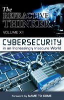 The Refractive Thinker(r): Vol XII: Cybersecurity in an Increasingly Insecure World 0997439920 Book Cover
