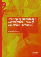Developing Knowledge Convergence Through Collective Phronesis 981964402X Book Cover