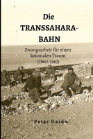 Die Transsahara-Bahn: Zwangsarbeit für einen kolonialen Traum (1860-1963) (German Edition) 1326528319 Book Cover