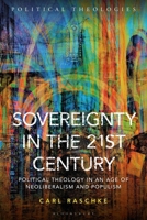 Sovereignty in the 21st Century: Political Theology in an Age of Neoliberalism and Populism (Political Theologies) 1350446807 Book Cover
