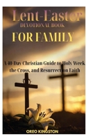 LENT–EASTER BOOK DEVOTION FOR FAMILY: A 40-Day Christian Guide to Holy Week, the Cross, and Resurrection Faith B0GR8KSNYD Book Cover