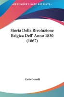 Storia Della Rivoluzione Belgica Dell' Anno, 1830 (1867) 114360069X Book Cover