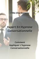 Expert En Hypnose Conversationnelle: Comment Appliquer L'hypnose Conversationnelle B0CKWKTY68 Book Cover