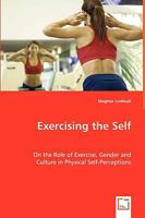 Exercising the Self - On the Role of Exercise, Gender and Culture in Physical Self-Perceptions 3639046110 Book Cover