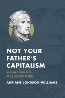 Not Your Father's Capitalism: What Race Equity Asks of U.S. Business Leaders 1642253235 Book Cover