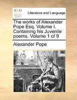 The Works of Alexander Pope, Esq: In Nine Volumes Complete, With His Last Corrections, Additions, and Improvements, As They Were Delivered to the ... and Notes of Mr. Warburton; Volume 1 1018026363 Book Cover