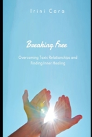 Breaking Free: Overcoming Toxic Relationships and Finding Inner Healing B0CGKRSZMB Book Cover