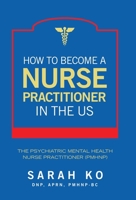 How to Become a Nurse Practitioner in the US: The Psychiatric Mental Health Nurse Practitioner (PMHNP) 1665762594 Book Cover