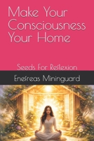 Make Your Consciousness Your Home: Seeds For Reflexion B0GG4YLGT9 Book Cover