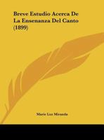 Breve Estudio Acerca De La Ensenanza Del Canto (1899) 1149690429 Book Cover