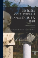 Les Idées Socialistes En France De 1815 À 1848: Le Socialisme Fondé Sur La Fraternité Et L'union Des Classes 1017641692 Book Cover