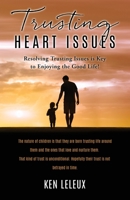 Trusting Heart Issues: Resolving Trusting Issues is Key to Enjoying the Good Life! 1662881886 Book Cover