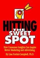 Hitting the Sweet Spot: How Consumer Insights Can Inspire Better Marketing and Advertising 1887229094 Book Cover