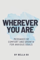 Wherever You Are: Messages of Comfort and Growth for Anxious Souls B0DV4KLK6T Book Cover