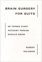Brain Surgery for Suits: 56 Things Every Account Person Should Know 0967623499 Book Cover