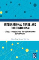 International Trade and Protectionism: Causes, Consequences, and Contemporary Developments 1041356803 Book Cover