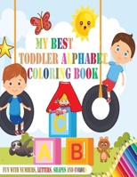 My Best Toddler Alphabet Coloring Book: Fun with Numbers, Letters, Shapes,and Colors B08BW84DT5 Book Cover