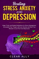 Healing Stress, Anxiety and Depression: Magic Tricks and Guided Meditations for Stress Management. Accomplish Your Targets with Less Anxiety and Heal Your Wounds to Live Free from Depression. 1677535563 Book Cover