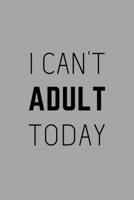 I Can't Adult Today: Funny Adulting Lined Simple Journal Composition Notebook (6 x 9) 120 Pages 1691092681 Book Cover