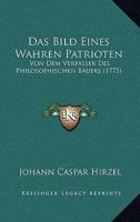 Das Bild Eines Wahren Patrioten: Von Dem Verfasser Des Philosophischen Bauers (1775) 1168129834 Book Cover