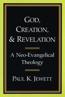 God, Creation, and Revelation: A Neo-Evangelical Theology 0802804608 Book Cover