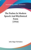 The Psalms in Modern Speech and Rhythmical Form 0469901853 Book Cover