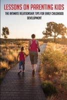Lessons On Parenting Kids: The Intimate Relationship, Tips For Early Childhood Development: Parenting Tips For Dads B092KWML1P Book Cover