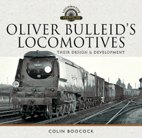 Oliver Bulleid's Locomotives: Their Design and Development 1526749238 Book Cover