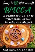 Wicca: A Beginner's Guide to Witchcraft, Spells, Rituals, and Magick 151762200X Book Cover
