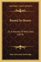 Bound In Honor: Or A Harvest Of Wild Oats 1166610233 Book Cover