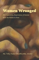 Women Wronged: Discrimination, Repression, & Sexism from the Sixties to Now 0998931012 Book Cover