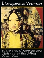 Dangerous Women: Warriors, Grannies, and Geishas of the Ming 0847693953 Book Cover