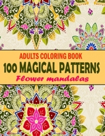 100 Magical Patterns Adult Coloring Book Flower mandalas: Mandala coloring book for adult relaxation Unique 100 Mandala Flower coloring Page help .100 Mandala flower Images Stress Management. B092PJ9CHM Book Cover
