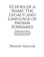 Echoes of a Name: The Legacy and Language of Indian Surnames: Tracing Caste, Culture, and Community through Karnataka's Surnames B0FFYP9Z6K Book Cover