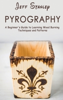 Pyrography: A Beginner's Guide to Learning Wood Burning Techniques and Patterns 1951345711 Book Cover