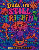 Dude I'm Still Trippin: Dude, I’m STILL Trippin: A Psychedelic Journey Through the Imagination B0FL15XTXS Book Cover