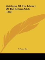 Catalogue Of The Library Of The Reform Club 1164598759 Book Cover