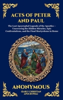 Acts of Peter and Paul: The Lost Apocryphal Legends of the Apostles - Uncovering the Hidden Miracles, Epic Confrontations, and the Final Martyrdoms in Rome (Library of Alexandria - Esoteric) 1807526631 Book Cover