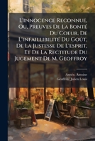 L'innocence Reconnue, Ou, Preuves De La Bonté Du Coeur, De L'infaillibilité Du Goût, De La Justesse De L'esprit, Et De La Rectitude Du Jugement De M. Geoffroy 1246824515 Book Cover
