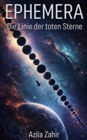 Ephemera - Die Linie der toten Sterne: Hard Science Fiction Roman (German Edition) B0GRV6YVJ6 Book Cover
