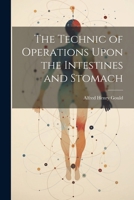 The Technic of Operations Upon the Intestines and Stomach 1022476203 Book Cover